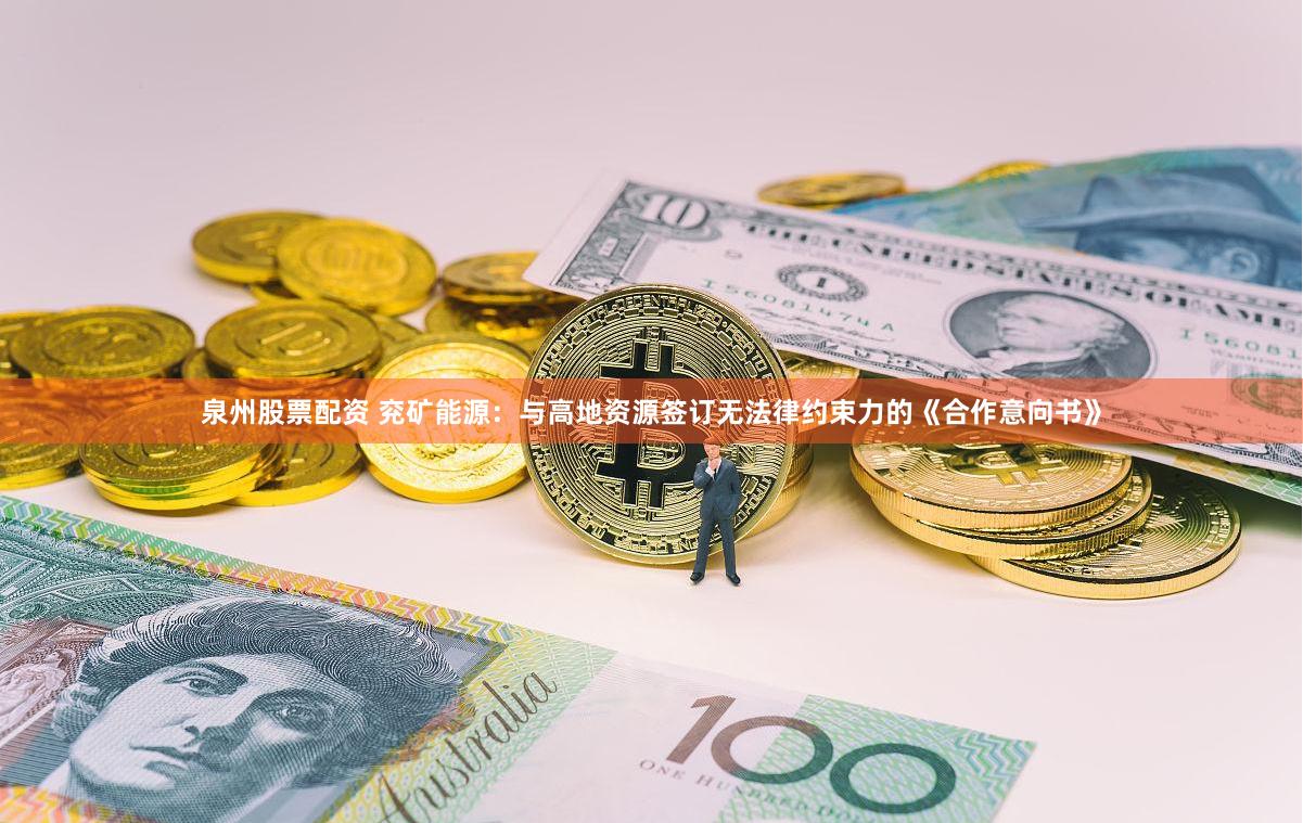 泉州股票配资 兖矿能源：与高地资源签订无法律约束力的《合作意向书》