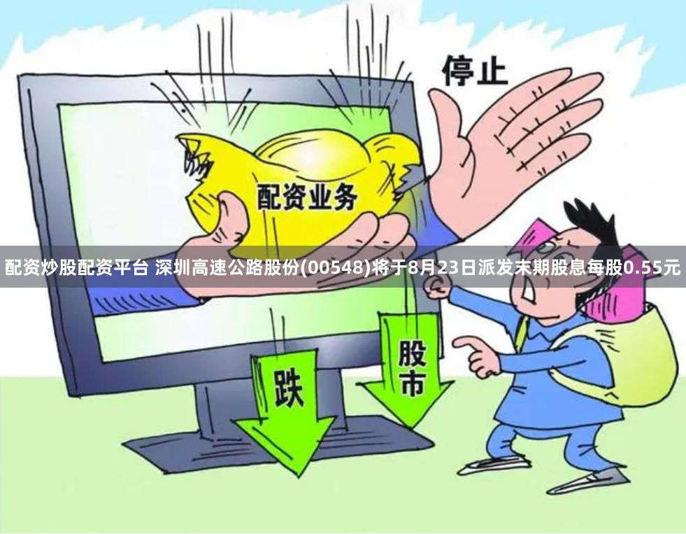 配资炒股配资平台 深圳高速公路股份(00548)将于8月23日派发末期股息每股0.55元