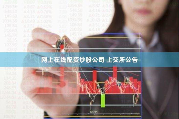 网上在线配资炒股公司 上交所公告